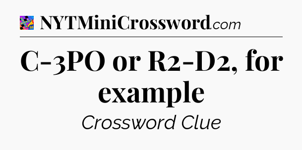 C-3PO or R2-D2, for example Crossword Clue