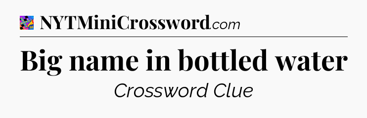 Big name in bottled water Crossword Clue