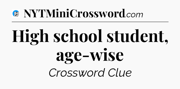 High school student, age-wise Crossword Clue