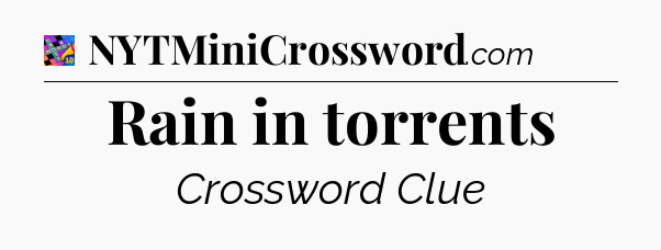 Rain in torrents Crossword Clue