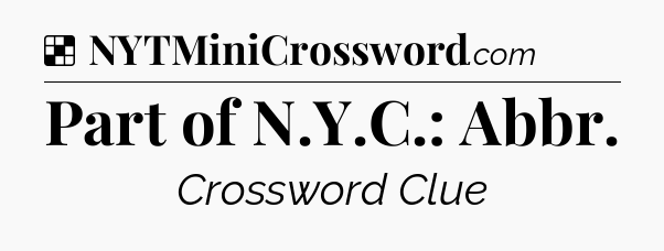 Solution: Part of N.Y.C.: Abbr - NYT Crossword