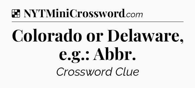 Solution: Colorado or Delaware, e.g.: Abbr - NYT Crossword