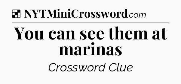 Solution: You can see them at marinas - NYT Crossword