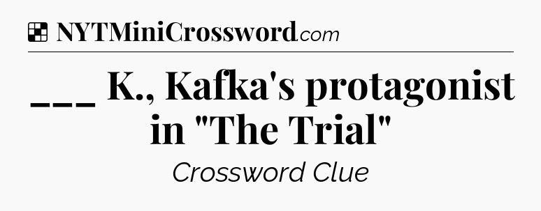 Solution: ___ K., Kafka's protagonist in 