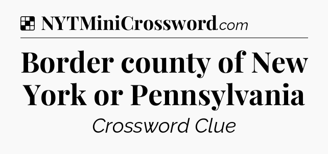 Solution: Border county of New York or Pennsylvania - NYT Crossword