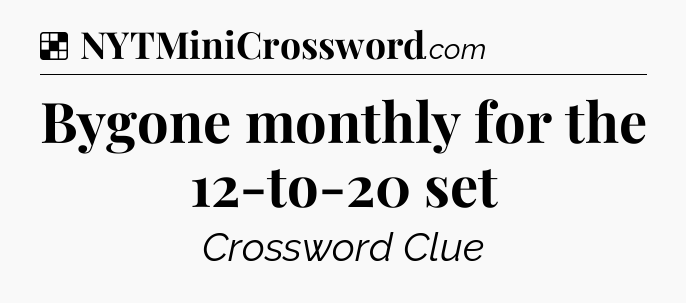 Solution: Bygone monthly for the 12-to-20 set - NYT Crossword