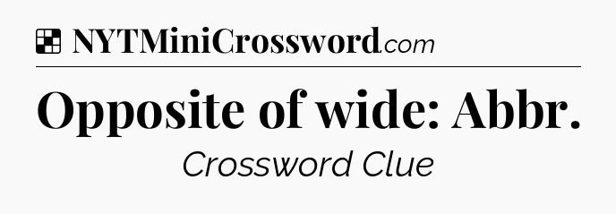 Solution: Opposite of wide: Abbr - NYT Crossword