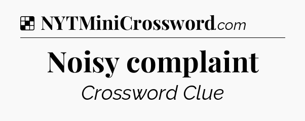 Solution: Noisy complaint - NYT Crossword