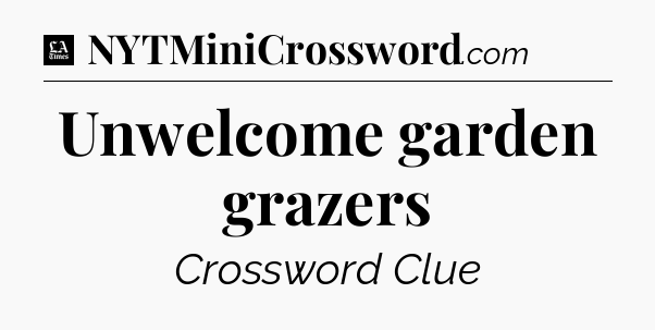 Unwelcome garden grazers - LA Times Crossword