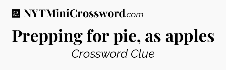 Prepping for pie, as apples - LA Times Crossword