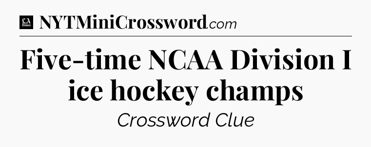 Five-time NCAA Division I ice hockey champs - LA Times Crossword