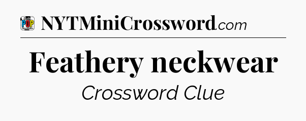 Feathery neckwear Crossword Clue
