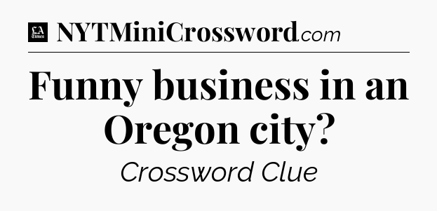 Funny business in an Oregon city - LA Times Crossword
