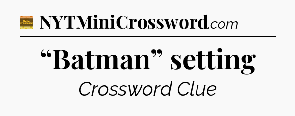 “Batman” setting - Eugene Sheffer Crossword
