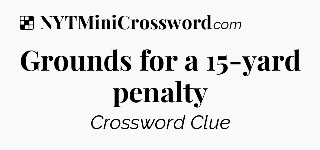 Solution: Grounds for a 15-yard penalty - NYT Crossword