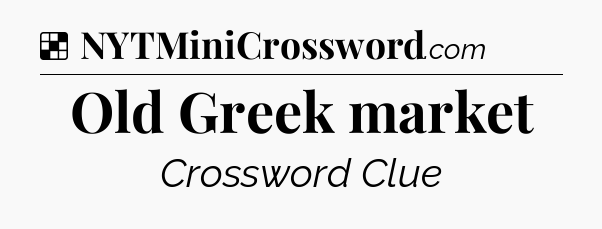 Solution: Old Greek market - NYT Crossword