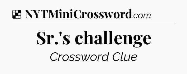 Solution: Sr.'s challenge - NYT Crossword
