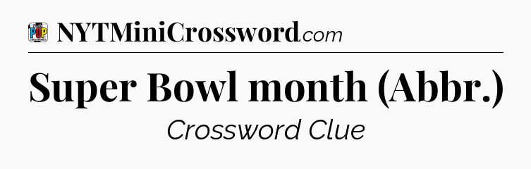 Super Bowl month (Abbr.) Crossword Clue