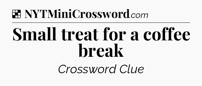 Solution: Small treat for a coffee break - NYT Crossword