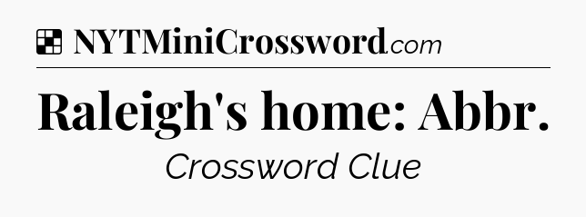 Solution: Raleigh's home: Abbr - NYT Crossword