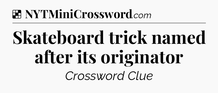 Solution: Skateboard trick named after its originator - NYT Crossword