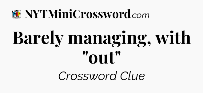 Barely managing, with 