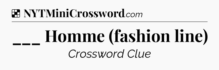 Solution: ___ Homme (fashion line) - NYT Crossword