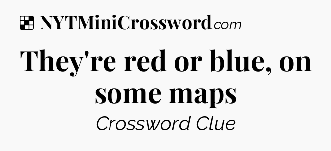 Solution: They're red or blue, on some maps - NYT Crossword