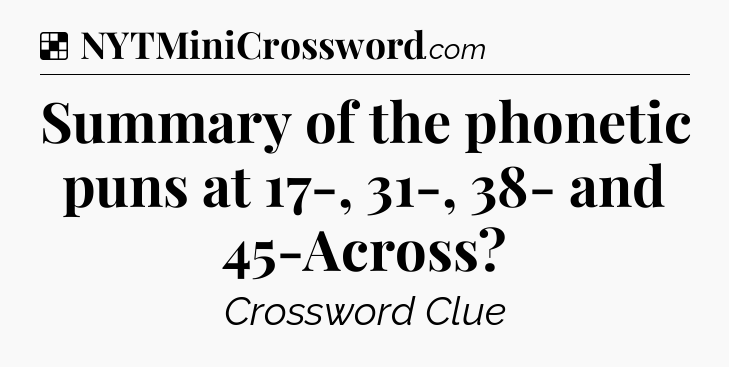 Solution: Summary of the phonetic puns at 17-, 31-, 38- and 45-Across - NYT Crossword