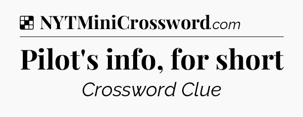 Solution: Pilot's info, for short - NYT Crossword