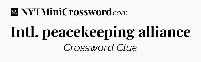 Intl. peacekeeping alliance - LA Times Crossword