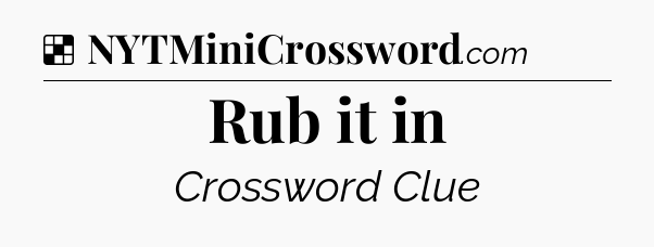 Solution: Rub it in - NYT Crossword
