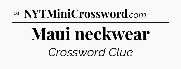 Maui neckwear - WSJ Crossword