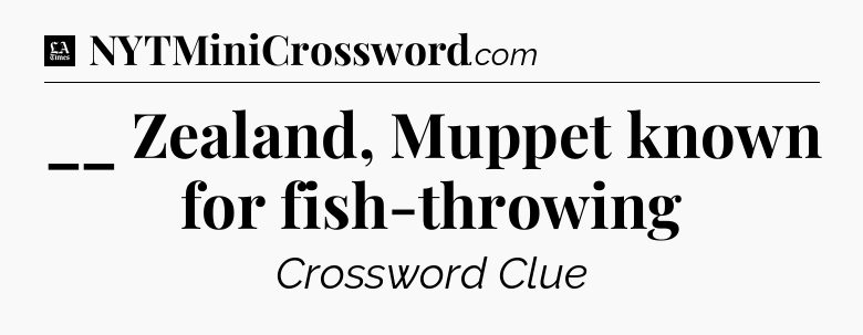 __ Zealand, Muppet known for fish-throwing - LA Times Crossword
