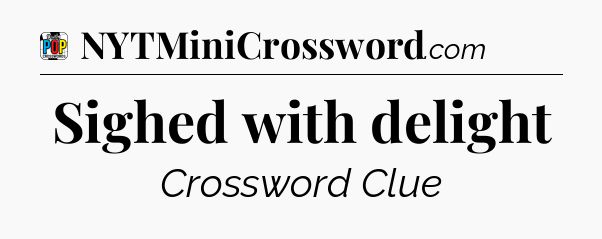 Sighed with delight Crossword Clue