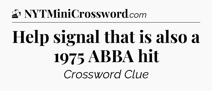 Help signal that is also a 1975 ABBA hit - Daily Themed Classic Crossword