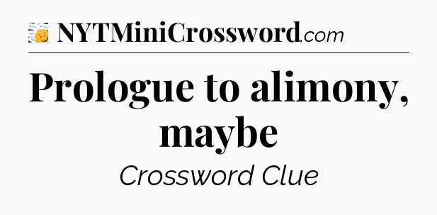 Prologue to alimony, maybe - 7 Little Words