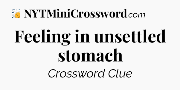 Feeling in unsettled stomach - 7 Little Words