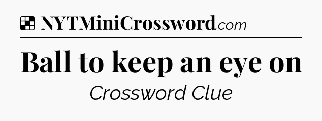 Solution: Ball to keep an eye on - NYT Crossword