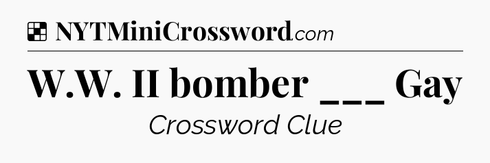 Solution: W.W. II bomber ___ Gay - NYT Crossword