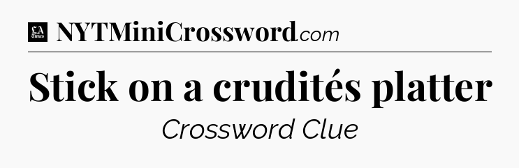 Stick on a crudités platter - LA Times Crossword