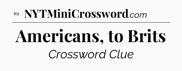 Americans, to Brits - WSJ Crossword
