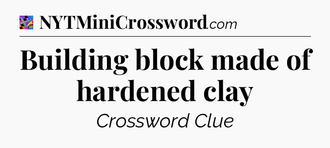 Building block made of hardened clay Crossword Clue