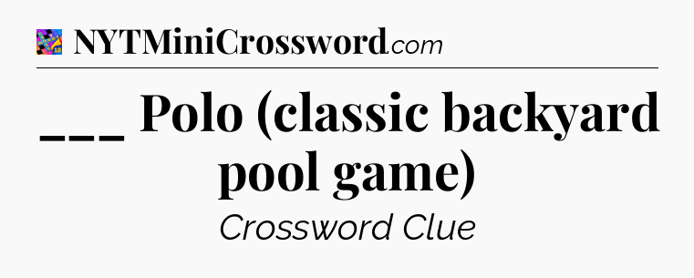 ___ Polo (classic backyard pool game) Crossword Clue