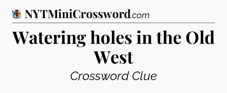 Watering holes in the Old West Crossword Clue