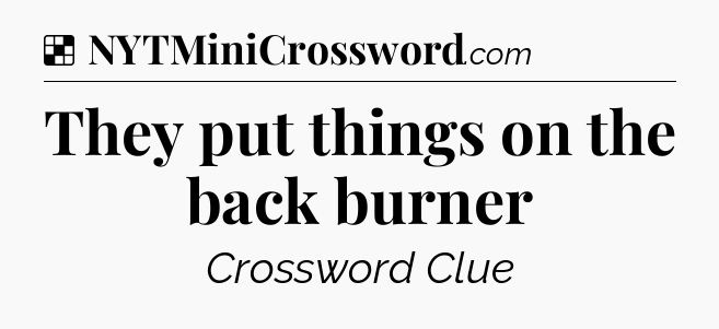 Solution: They put things on the back burner - NYT Crossword