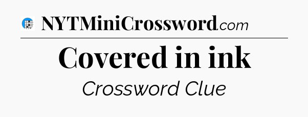 Covered in ink Crossword Clue