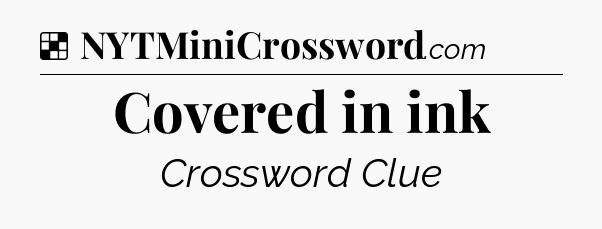 Solution: Covered in ink - NYT Crossword