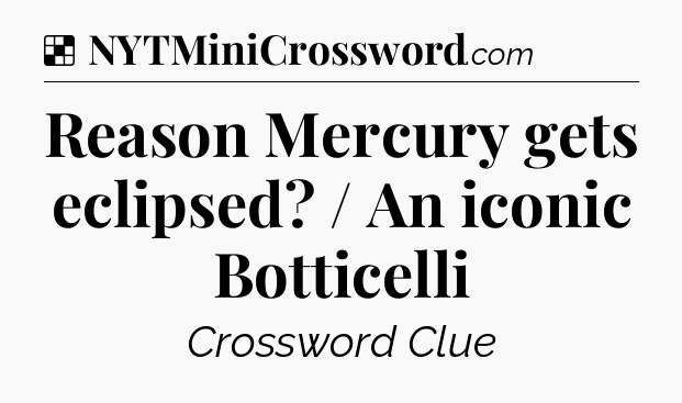 Solution: Reason Mercury gets eclipsed? / An iconic Botticelli - NYT Crossword