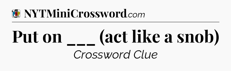 Put on ___ (act like a snob) Crossword Clue